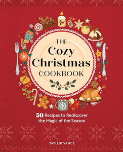 The Cozy Christmas Cookbook: 50 Recipes to Rediscover the Magic of the Season By Taylor Vance - Hardcover The Cozy Christmas Cookbook: 50 Recipes to Rediscover the Magic of the Season By Taylor Vance - Hardcover