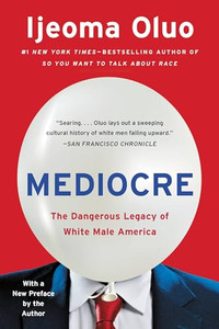 Mediocre: The Dangerous Legacy of White Male America By Ijeoma Oluo - Paperback Mediocre: The Dangerous Legacy of White Male America By Ijeoma Oluo - Paperback