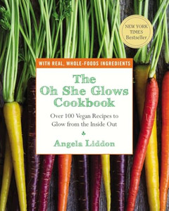 The Oh She Glows Cookbook: Over 100 Vegan Recipes to Glow from the Inside Out By Angela Liddon - Paperback The Oh She Glows Cookbook: Over 100 Vegan Recipes to Glow from the Inside Out By Angela Liddon - Paperback
