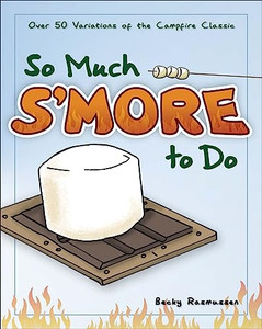 So Much s'More to Do: Over 50 Variations of the Campfire Classic By Becky Rasmussen - Paperback So Much s'More to Do: Over 50 Variations of the Campfire Classic By Becky Rasmussen - Paperback