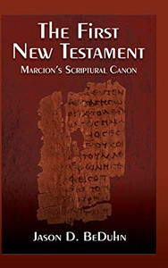 First New Testament: Marcion's Scriptural Canon By Jason Beduhn - Hardcover First New Testament: Marcion's Scriptural Canon By Jason Beduhn - Hardcover