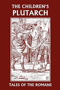 The Children's Plutarch: Tales of the Romans (Yesterday's Classics) By F. J. Gould - Paperback The Children's Plutarch: Tales of the Romans (Yesterday's Classics) By F. J. Gould - Paperback