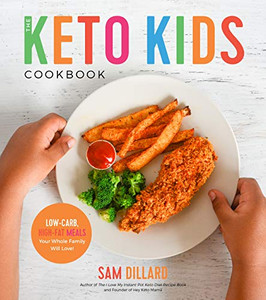 The Keto Kids Cookbook: Low-Carb, High-Fat Meals Your Whole Family Will Love! By Sam Dillard - Paperback The Keto Kids Cookbook: Low-Carb, High-Fat Meals Your Whole Family Will Love! By Sam Dillard - Paperback