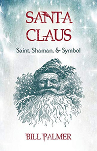 Santa Claus: Saint, Shaman, & Symbol: Santa Claus By Bill Palmer - Paperback Santa Claus: Saint, Shaman, & Symbol: Santa Claus By Bill Palmer - Paperback