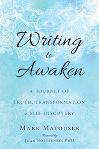 Writing to Awaken: A Journey of Truth, Transformation, and Self-Discovery By Mark Matousek - Paperback Writing to Awaken: A Journey of Truth, Transformation, and Self-Discovery By Mark Matousek - Paperback