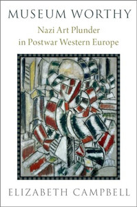 Museum Worthy: Nazi Art Plunder in Postwar Western Europe By Elizabeth Campbell - Hardcover Museum Worthy: Nazi Art Plunder in Postwar Western Europe By Elizabeth Campbell - Hardcover