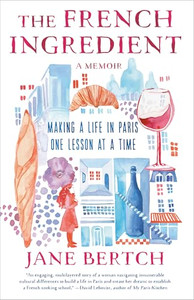 The French Ingredient: Making a Life in Paris One Lesson at a Time; A Memoir By Jane Bertch - Paperback The French Ingredient: Making a Life in Paris One Lesson at a Time; A Memoir By Jane Bertch - Paperback