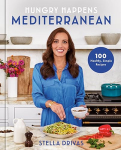 Hungry Happens: Mediterranean: 100 Healthy, Simple Recipes: A Cookbook By Stella Drivas - Hardcover Hungry Happens: Mediterranean: 100 Healthy, Simple Recipes: A Cookbook By Stella Drivas - Hardcover