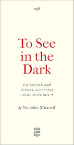 To See in the Dark: Palestine and Visual Activism Since October 7 By Nicholas Mirzoeff - Paperback To See in the Dark: Palestine and Visual Activism Since October 7 By Nicholas Mirzoeff - Paperback