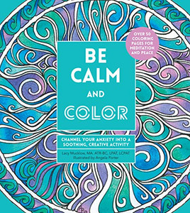 Be Calm and Color: Channel Your Anxiety Into a Soothing, Creative Activity By Angela Porter - Paperback Be Calm and Color: Channel Your Anxiety Into a Soothing, Creative Activity By Angela Porter - Paperback