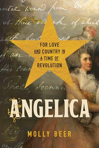 Angelica: For Love and Country in a Time of Revolution By Molly Beer - Hardcover Angelica: For Love and Country in a Time of Revolution By Molly Beer - Hardcover