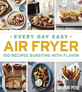 Every Day Easy Air Fryer: 100 Recipes Bursting with Flavor By Urvashi Pitre - Paperback Every Day Easy Air Fryer: 100 Recipes Bursting with Flavor By Urvashi Pitre - Paperback