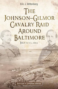 The Johnson-Gilmor Cavalry Raid Around Baltimore: July 10-13, 1864 By Eric J. Wittenberg - Hardcover The Johnson-Gilmor Cavalry Raid Around Baltimore: July 10-13, 1864 By Eric J. Wittenberg - Hardcover