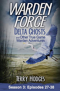 Warden Force: Delta Ghosts and Other True Game Warden Adventures: Episodes 27-38 By Terry Hodges - Paperback Warden Force: Delta Ghosts and Other True Game Warden Adventures: Episodes 27-38 By Terry Hodges - Paperback