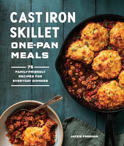 Cast Iron Skillet One-Pan Meals: 75 Family-Friendly Recipes for Everyday Dinners By Jackie Freeman - Paperback Cast Iron Skillet One-Pan Meals: 75 Family-Friendly Recipes for Everyday Dinners By Jackie Freeman - Paperback