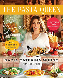 The Pasta Queen: A Just Gorgeous Cookbook: 100+ Recipes and Stories By Nadia Caterina Munno - Hardcover The Pasta Queen: A Just Gorgeous Cookbook: 100+ Recipes and Stories By Nadia Caterina Munno - Hardcover