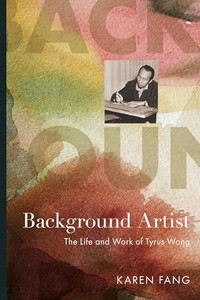 Background Artist: The Life and Work of Tyrus Wong By Karen Fang - Hardcover Background Artist: The Life and Work of Tyrus Wong By Karen Fang - Hardcover