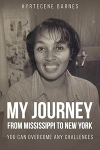 My Journey from Mississippi to New York: You Can Overcome Any Challenges By Hyrtecene Barnes - Paperback My Journey from Mississippi to New York: You Can Overcome Any Challenges By Hyrtecene Barnes - Paperback