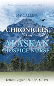 My Calling: Chronicles of an Alaskan Hospice Nurse By Esther Pepper - Hardcover My Calling: Chronicles of an Alaskan Hospice Nurse By Esther Pepper - Hardcover