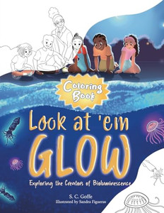 Look at 'em Glow: Exploring the Creators of Bioluminescence Coloring Book By S. C. Goffe - Paperback Look at 'em Glow: Exploring the Creators of Bioluminescence Coloring Book By S. C. Goffe - Paperback