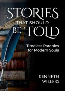 Stories That Should Be Told: Timeless Parables For Modern Souls By Kenneth J. Willers - Paperback Stories That Should Be Told: Timeless Parables For Modern Souls By Kenneth J. Willers - Paperback