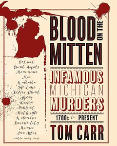 Blood on the Mitten: Infamous Michigan Murders 1700s to Present By Tom Carr - Paperback Blood on the Mitten: Infamous Michigan Murders 1700s to Present By Tom Carr - Paperback