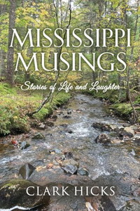 Mississippi Musings: Stories of Life and Laughter By Clark Hicks - Paperback Mississippi Musings: Stories of Life and Laughter By Clark Hicks - Paperback