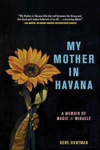My Mother in Havana: A Memoir of Magic & Miracle By Rebe Huntman - Paperback My Mother in Havana: A Memoir of Magic & Miracle By Rebe Huntman - Paperback