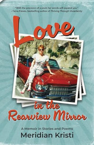 Love in the Rearview Mirror: a memoir in stories and poems By Meridian Kristi - Paperback Love in the Rearview Mirror: a memoir in stories and poems By Meridian Kristi - Paperback