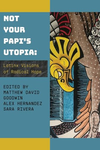 Not Your Papi's Utopia: Latinx Visions of Radical Hope By Matthew David Goodwin - Paperback Not Your Papi's Utopia: Latinx Visions of Radical Hope By Matthew David Goodwin - Paperback