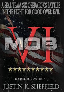 Mob VI: A Seal Team Six Operator's Battles in the Fight for Good over Evil By Justin K. Sheffield - Hardcover Mob VI: A Seal Team Six Operator's Battles in the Fight for Good over Evil By Justin K. Sheffield - Hardcover