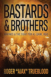 Bastards & Brothers: Marines and the Fight for Al-Qaim, Iraq By Roger Ajax Trueblood - Paperback Bastards & Brothers: Marines and the Fight for Al-Qaim, Iraq By Roger Ajax Trueblood - Paperback