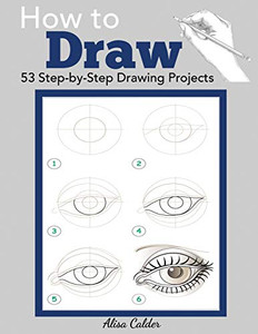 How to Draw: 53 Step-by-Step Drawing Projects By Alisa Calder - Paperback How to Draw: 53 Step-by-Step Drawing Projects By Alisa Calder - Paperback