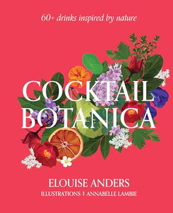 Cocktail Botanica: 60+ Drinks Inspired by Nature By Elouise Anders - Hardcover Cocktail Botanica: 60+ Drinks Inspired by Nature By Elouise Anders - Hardcover