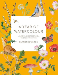 A Year of Watercolour: A Seasonal Guide to Botanical Watercolour Painting By Harriet de Winton - Paperback A Year of Watercolour: A Seasonal Guide to Botanical Watercolour Painting By Harriet de Winton - Paperback