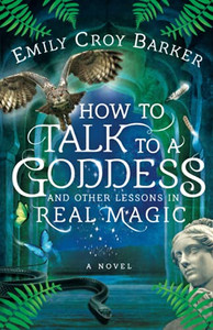 How to Talk to a Goddess and Other Lessons in Real Magic By Emily Croy Barker - Paperback How to Talk to a Goddess and Other Lessons in Real Magic By Emily Croy Barker - Paperback