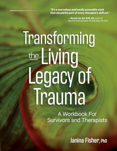 Transforming the Living Legacy of Trauma: A Workbook for Survivors and Therapists By Janina Fisher - Paperback Transforming the Living Legacy of Trauma: A Workbook for Survivors and Therapists By Janina Fisher - Paperback