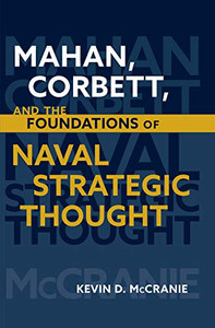 Mahan, Corbett, and the Foundations of Naval Strategic Thought By Kevin McCranie - Hardcover Mahan, Corbett, and the Foundations of Naval Strategic Thought By Kevin McCranie - Hardcover