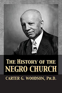The History of the Negro Church By Carter Godwin Woodson - Paperback The History of the Negro Church By Carter Godwin Woodson - Paperback