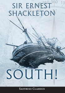 South! (Annotated): The Story of Shackleton's Last Expedition 1914-1917 By Ernest Shackleton - Hardcover South! (Annotated): The Story of Shackleton's Last Expedition 1914-1917 By Ernest Shackleton - Hardcover