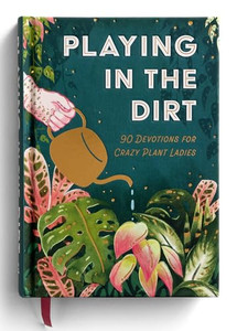 Playing in the Dirt: 90 Devotions for Crazy Plant Ladies By Dayspring - Hardcover Playing in the Dirt: 90 Devotions for Crazy Plant Ladies By Dayspring - Hardcover