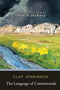 The Language of Cottonwoods: Essays on the Future of North Dakota By Clay Jenkinson - Paperback The Language of Cottonwoods: Essays on the Future of North Dakota By Clay Jenkinson - Paperback