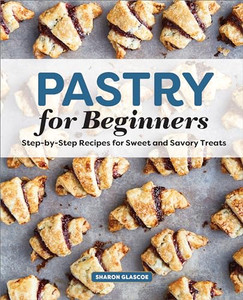 Pastry for Beginners: Step-By-Step Recipes for Sweet and Savory Treats By Sharon Glascoe - Paperback Pastry for Beginners: Step-By-Step Recipes for Sweet and Savory Treats By Sharon Glascoe - Paperback