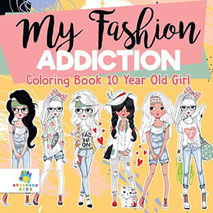 My Fashion Addiction Coloring Book 10 Year Old Girl By Educando Kids - Paperback My Fashion Addiction Coloring Book 10 Year Old Girl By Educando Kids - Paperback