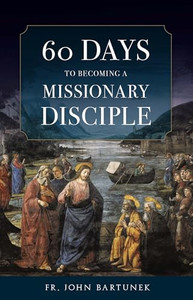 60 Days to Becoming a Missionary Disciple By Fr John Bartunek - Paperback 60 Days to Becoming a Missionary Disciple By Fr John Bartunek - Paperback