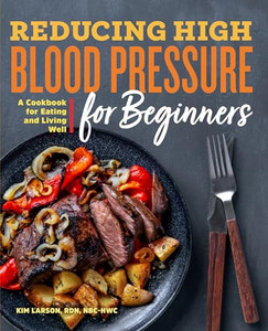 Reducing High Blood Pressure for Beginners: A Cookbook for Eating and Living Well By Kim Larson - Paperback Reducing High Blood Pressure for Beginners: A Cookbook for Eating and Living Well By Kim Larson - Paperback