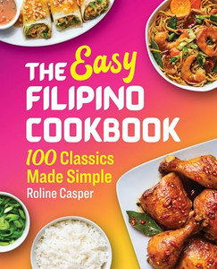 The Easy Filipino Cookbook: 100 Classics Made Simple By Roline Casper - Paperback The Easy Filipino Cookbook: 100 Classics Made Simple By Roline Casper - Paperback