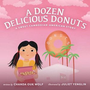 A Dozen Delicious Donuts: A Sweet Cambodian-American Story By Chanda Ouk Wolf - Hardcover A Dozen Delicious Donuts: A Sweet Cambodian-American Story By Chanda Ouk Wolf - Hardcover