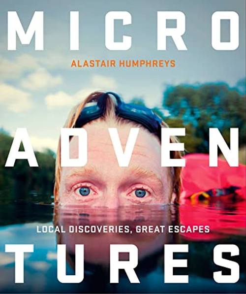 Microadventures: Local Discoveries for Great Escapes By Alastair Humphreys - Paperback