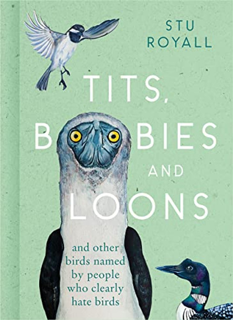 Tits, Boobies and Loons: And Other Birds Named by People Who Clearly Hate Birds By Stu Royall - Hardcover